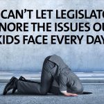 Man with head in the ground: "We can't let legislators ignore the issues our kids face every day.